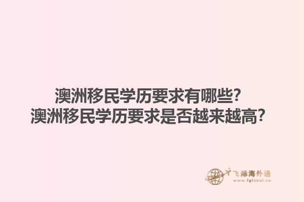 澳洲移民学历要求有哪些?澳洲移民学历要求是否越来越高?1.jpg