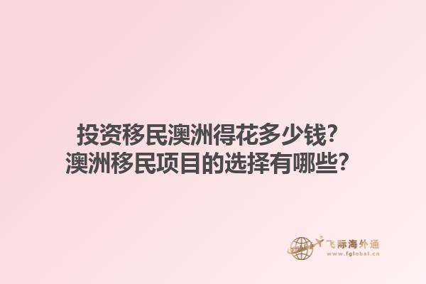 投资移民澳洲得花多少钱?澳洲移民项目的选择有哪些?1.jpg