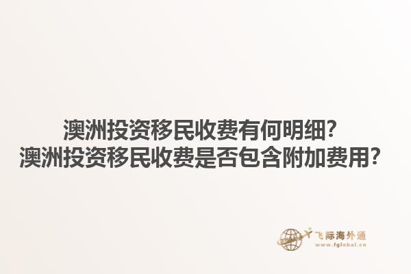 澳洲投资移民收费有何明细?澳洲投资移民收费是否包含附加费用?1.jpg