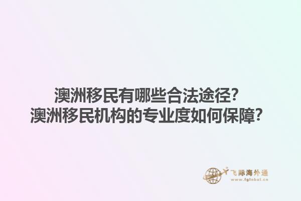 澳洲移民有哪些合法途径?澳洲移民机构的专业度如何保障?1.jpg