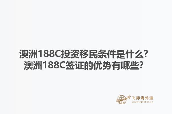 澳洲188C投资移民条件是什么？澳洲188C签证的优势有哪些？1.jpg