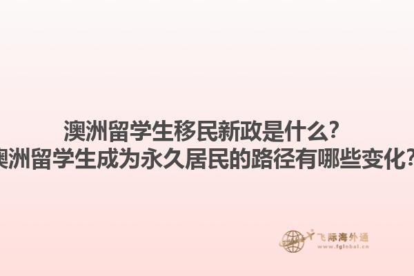澳洲留学生移民新政是什么?澳洲留学生成为永久居民的路径有哪些变化?1.jpg