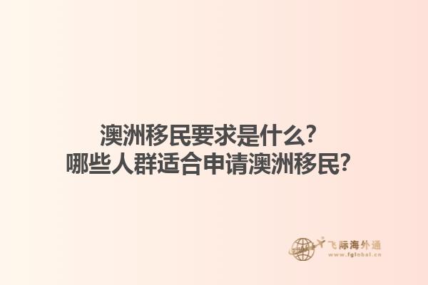 澳洲移民要求是什么?哪些人群适合申请澳洲移民?1.jpg
