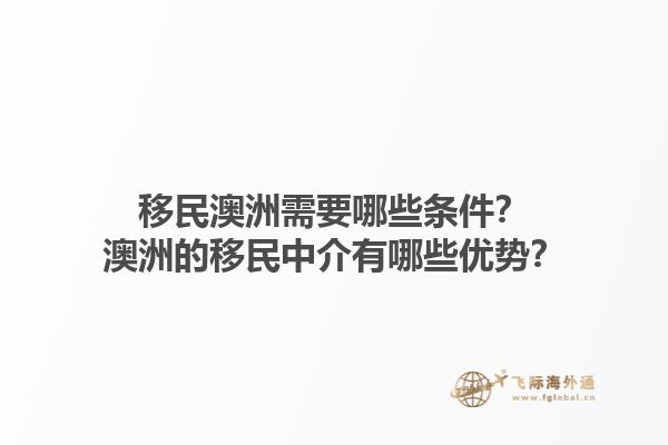 移民澳洲需要哪些条件？澳洲的移民中介有哪些优势？1.jpg