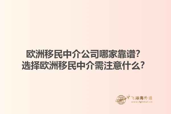 欧洲移民中介公司哪家靠谱？选择欧洲移民中介需注意什么？1.jpg