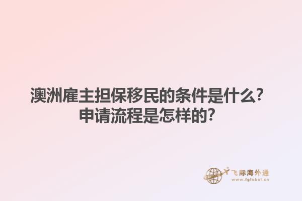 澳洲雇主担保移民的条件是什么?申请流程是怎样的?1.jpg