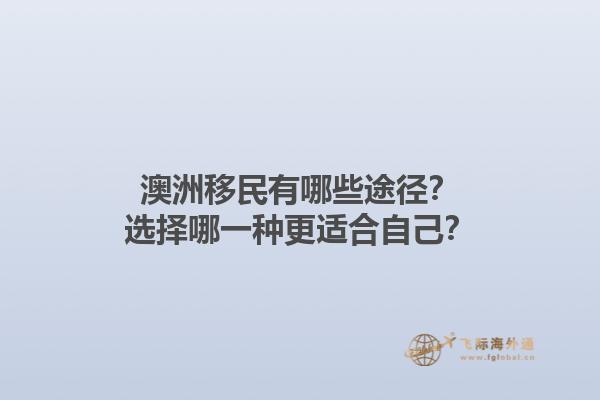 澳洲移民有哪些途径?选择哪一种更适合自己?1.jpg