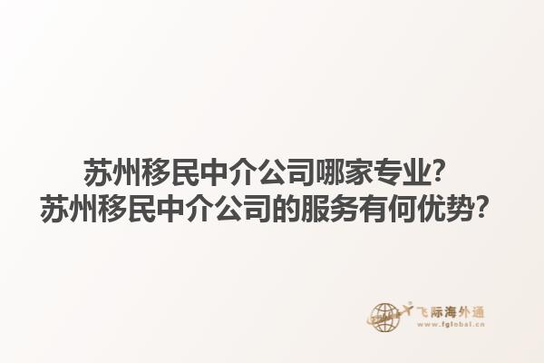 苏州移民中介公司哪家专业?苏州移民中介公司的服务有何优势?1.jpg