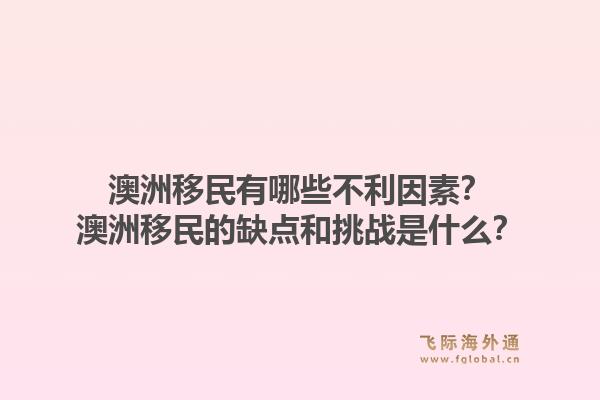 澳洲移民有哪些不利因素?澳洲移民的缺点和挑战是什么?1.jpg