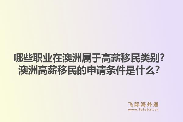 哪些职业在澳洲属于高薪移民类别?澳洲高薪移民的申请条件是什么?1.jpg