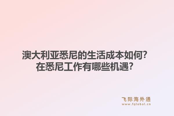 澳大利亚悉尼的生活成本如何?在悉尼工作有哪些机遇?1.jpg