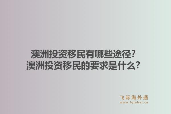 澳洲投资移民有哪些途径？澳洲投资移民的要求是什么？1.jpg