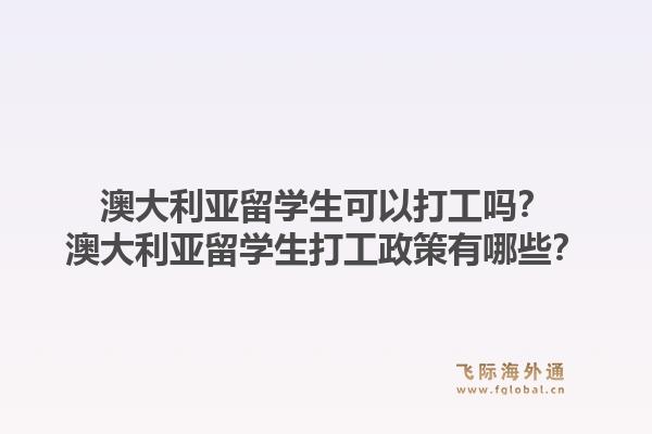 澳大利亚留学生可以打工吗？澳大利亚留学生打工政策有哪些？1.jpg