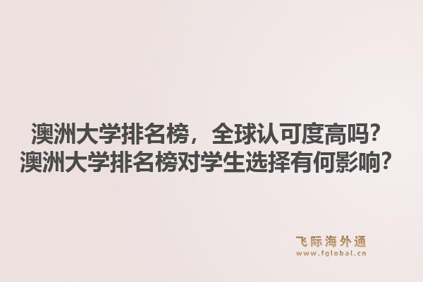澳洲大学排名榜，全球认可度高吗？澳洲大学排名榜对学生选择有何影响？1.jpg