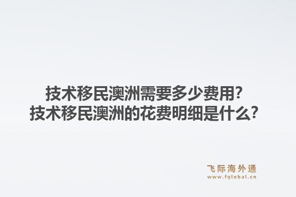 技术移民澳洲需要多少费用？技术移民澳洲的花费明细是什么？1.jpg