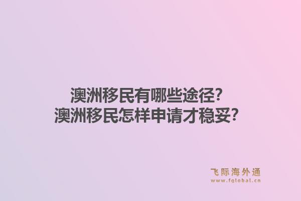 澳洲移民有哪些途径？澳洲移民怎样申请才稳妥？1.jpg