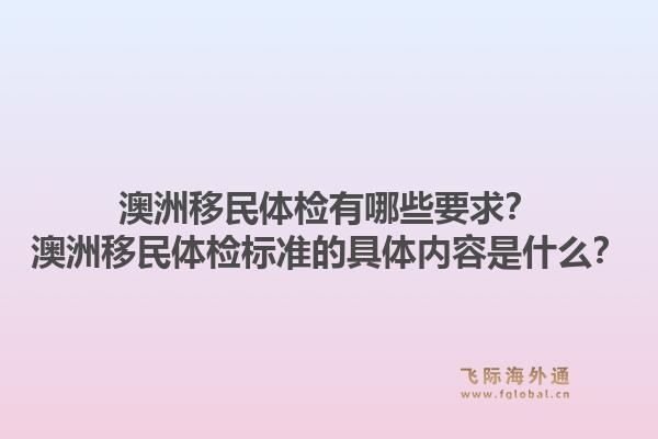 澳洲移民体检有哪些要求？澳洲移民体检标准的具体内容是什么？1.jpg