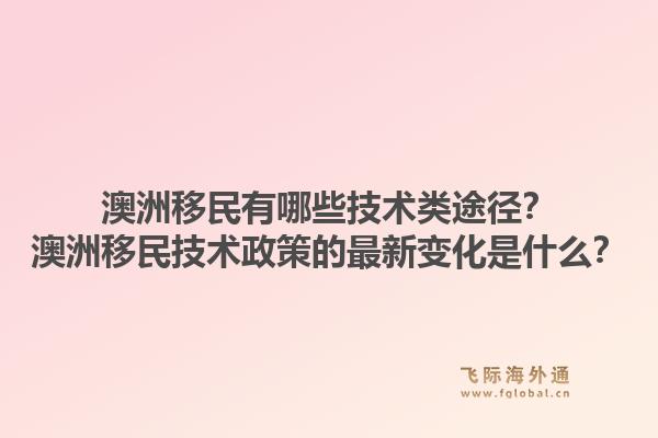 澳洲移民有哪些技术类途径？澳洲移民技术政策的最新变化是什么？1.jpg