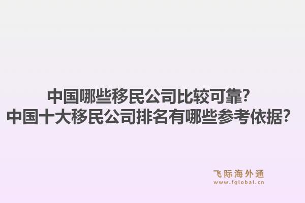 中国哪些移民公司比较可靠？中国十大移民公司排名有哪些参考依据？1.jpg