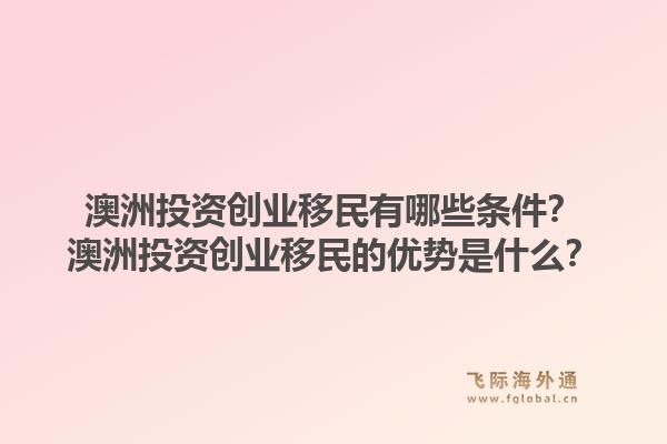 澳洲投资创业移民有哪些条件?澳洲投资创业移民的优势是什么?1.jpg