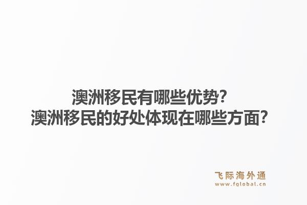 澳洲移民有哪些优势？澳洲移民的好处体现在哪些方面？1.jpg