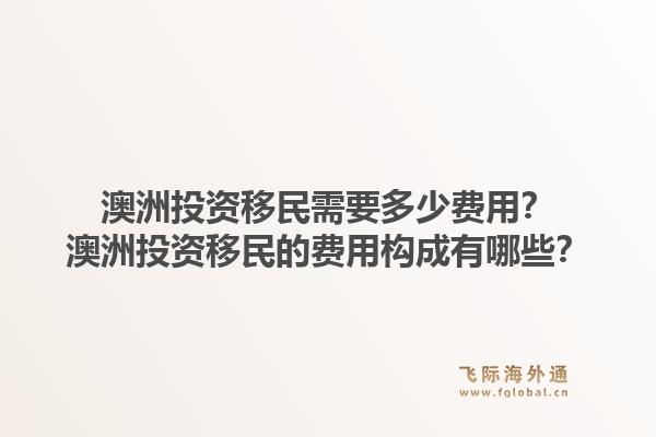 澳洲投资移民需要多少费用？澳洲投资移民的费用构成有哪些？1.jpg
