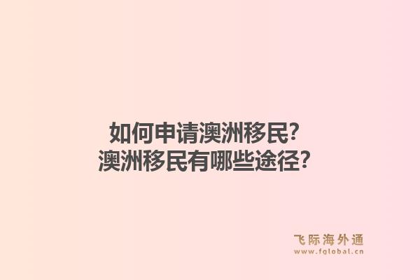 如何申请澳洲移民？澳洲移民有哪些途径？1.jpg