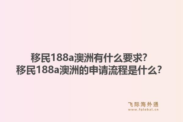 移民188a澳洲有什么要求？移民188a澳洲的申请流程是什么？1.jpg
