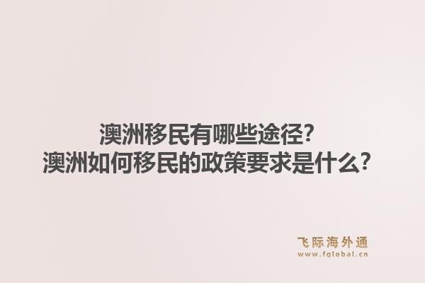 澳洲移民有哪些途径？澳洲如何移民的政策要求是什么？1.jpg
