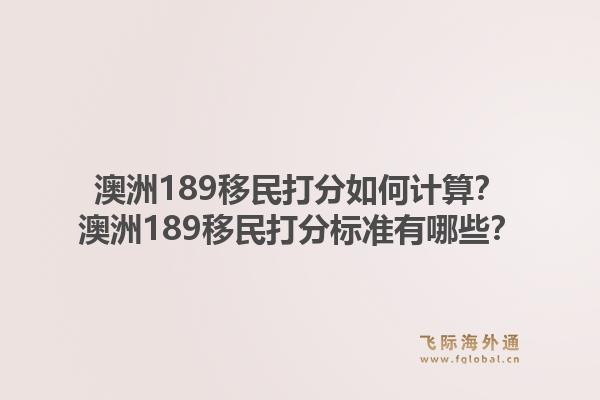 澳洲189移民打分如何计算?澳洲189移民打分标准有哪些?1.jpg
