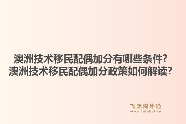 澳洲技术移民配偶加分有哪些条件？澳洲技术移民配偶加分政策如何解读？1.jpg