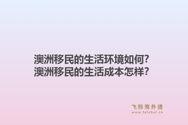 澳洲移民的生活环境如何？澳洲移民的生活成本怎样？1.jpg