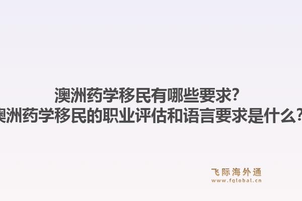 澳洲药学移民有哪些要求？澳洲药学移民的职业评估和语言要求是什么？1.jpg