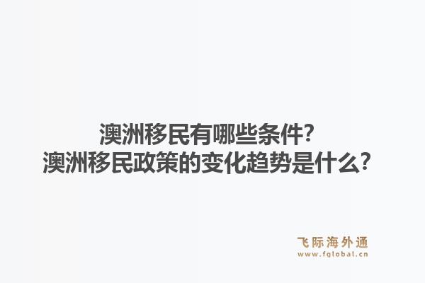 澳洲移民有哪些条件？澳洲移民政策的变化趋势是什么？1.jpg
