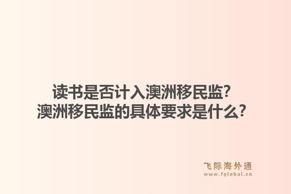 读书是否计入澳洲移民监?澳洲移民监的具体要求是什么?1.jpg