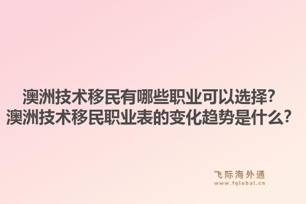 澳洲技术移民有哪些职业可以选择？澳洲技术移民职业表的变化趋势是什么？1.jpg