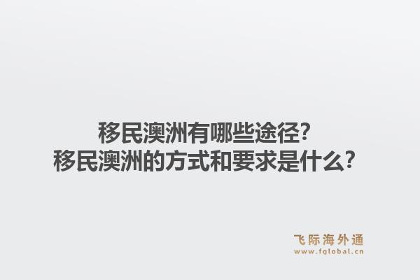 移民澳洲有哪些途径?移民澳洲的方式和要求是什么?1.jpg