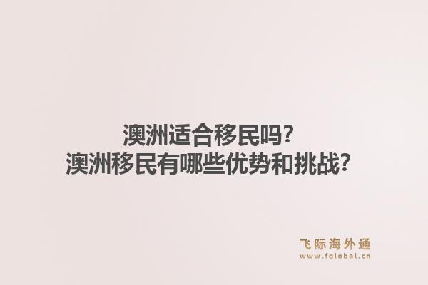 澳洲适合移民吗?澳洲移民有哪些优势和挑战?1.jpg