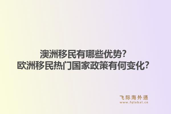 澳洲移民有哪些优势?欧洲移民热门国家政策有何变化?1.jpg