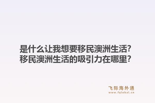 是什么让我想要移民澳洲生活？移民澳洲生活的吸引力在哪里？1.jpg