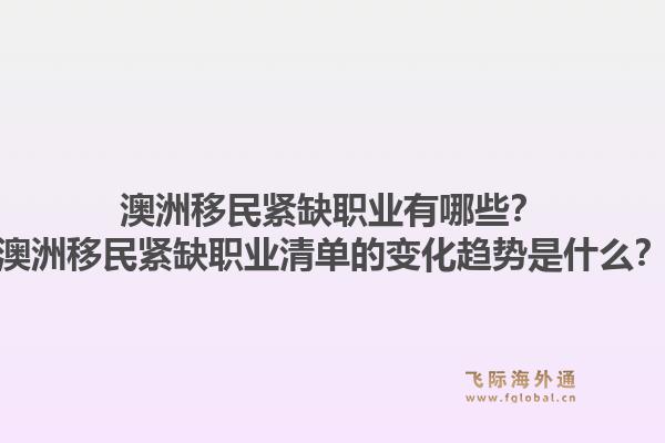 澳洲移民紧缺职业有哪些？澳洲移民紧缺职业清单的变化趋势是什么？1.jpg