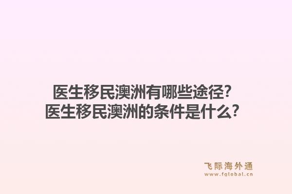 医生移民澳洲有哪些途径?医生移民澳洲的条件是什么?1.jpg