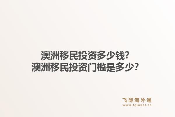 澳洲移民投资多少钱？澳洲移民投资门槛是多少？1.jpg