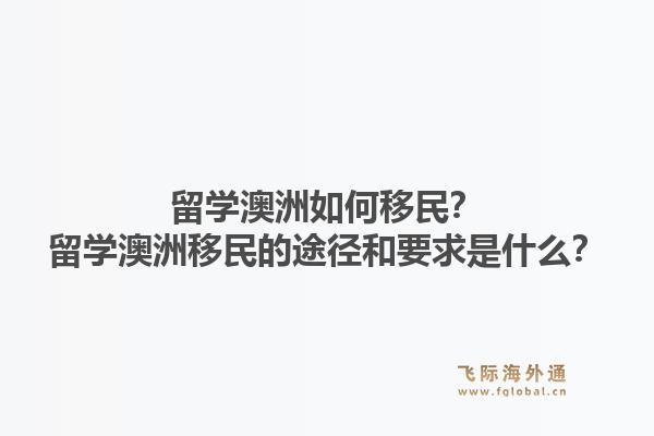 留学澳洲如何移民？留学澳洲移民的途径和要求是什么？1.jpg