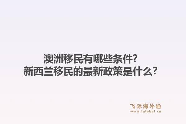 澳洲移民有哪些条件？新西兰移民的最新政策是什么？1.jpg