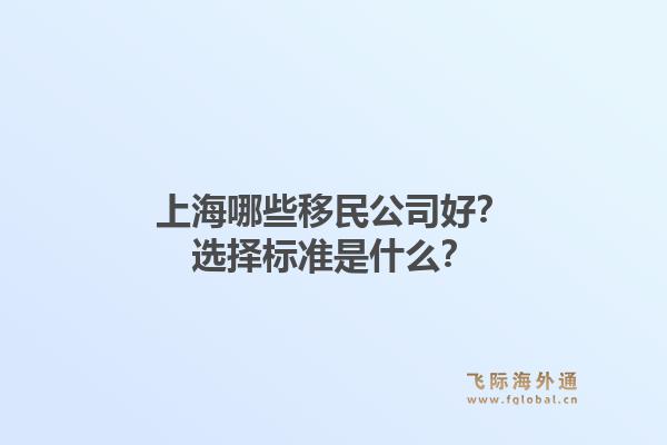 上海哪些移民公司好？选择标准是什么？1.jpg