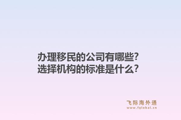 办理移民的公司有哪些?选择机构的标准是什么?1.jpg