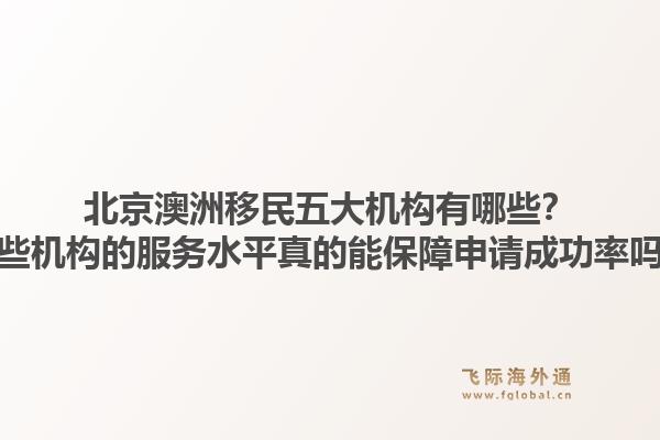 北京澳洲移民五大机构有哪些?这些机构的服务水平真的能保障申请成功率吗?1.jpg