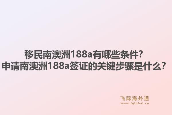 移民南澳洲188a有哪些条件？申请南澳洲188a签证的关键步骤是什么？1.jpg