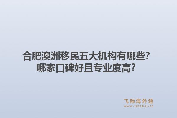 合肥澳洲移民五大机构有哪些？哪家口碑好且专业度高？1.jpg